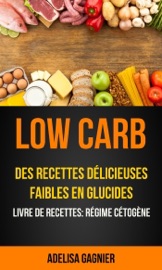 Low Carb: Des recettes délicieuses faibles en glucides (Livre De Recettes: Régime Cétogène)