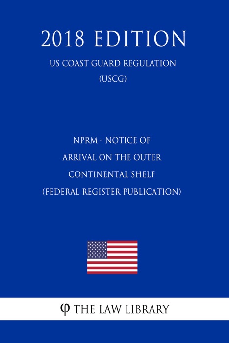 NPRM - Notice of Arrival on the Outer Continental Shelf (Federal Register Publication) (US Coast Guard Regulation) (USCG) (2018 Edition)