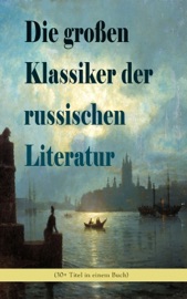 Die großen Klassiker der russischen Literatur (30+ Titel in einem Buch) - Fjodor Michailowitsch Dostojewski, Leo Tolstoy, Alexander Sergejewitsch Puschkin, Nikolai Gogol, Michail Lermontow, Anton Pawlowitsch Tschechow, Iwan Sergejewitsch Turgenew, Iwan Gontscharow, Maxim Gorki, Nikolai Leskow, Fjodor Sologub, Wladimir G. Korolenko, Dmitri Mereschkowski & Katharina die Große