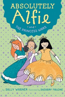 Absolutely Alfie and The Princess Wars by Sally Warner & Shearry Malone