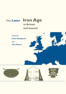 The Later Iron Age in Britain and Beyond by Tom Moore