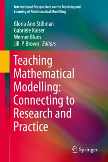 Teaching Mathematical Modelling: Connecting to Research and Practice by Gloria Ann Stillman, Gabriele Kaiser, Werner Blum & Jill P. Brown