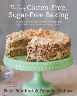 The Joy of Gluten-Free, Sugar-Free Baking by Peter Reinhart & Denene Wallace
