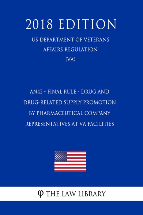 AN42 - Final Rule - Drug and Drug-Related Supply Promotion by Pharmaceutical Company Representatives at VA Facilities (US Department of Veterans Affairs Regulation) (VA) (2018 Edition)
