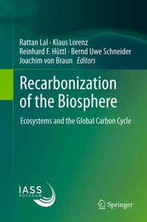Recarbonization of the Biosphere by Rattan Lal, Klaus Lorenz, Reinhard F. Hüttl, Bernd Uwe Schneider & Joachim von Braun