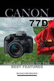 Canon Eos 77d: An Easy Guide to the Best Features - Dale Michelson