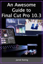 An Awesome Guide to Final Cut Pro 10.3 - Jared Ewing