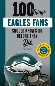 100 Things Eagles Fans Should Know &amp; Do Before They Die - Chuck Carlson Cover Art