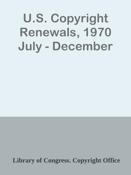U.S. Copyright Renewals, 1970 July - December