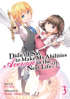 Didn't I Say To Make My Abilities Average In The Next Life?! Light Novel Vol. 3 by FUNA & Itsuki Akata