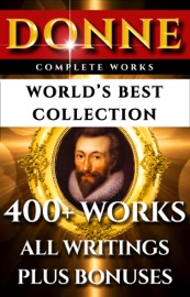 John Donne Complete Works – World’s Best Collection - John Donne, Izaak Walton, Augustus Jessopp, Henry Alford & Darryl Marks