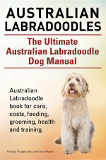 Australian Labradoodles. The Ultimate Australian Labradoodle Dog Manual. Australian Labradoodle Book for Care, Costs, Feeding, Grooming, Health and Training. - George Hoppendale &amp; Asia Moore Cover Art