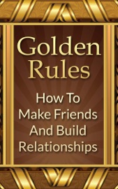 Golden Rules: How To Make Friends And Build Relationships - Mike Mitchell