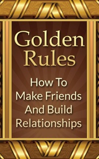 Golden Rules: How To Make Friends And Build Relationships by Mike Mitchell