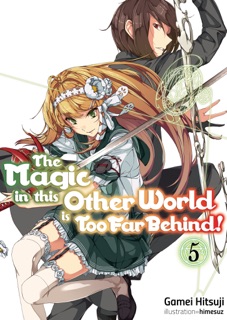 The Magic in this Other World is Too Far Behind! Volume 5 by Gamei Hitsuji