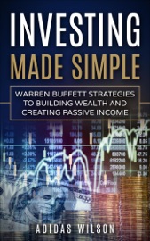 Investing Made Simple - Warren Buffet Strategies To Building Wealth And Creating Passive Income - Adidas Wilson