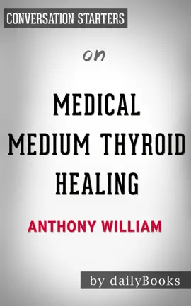 Medical Medium Thyroid Healing: The Truth behind Hashimoto's, Graves', Insomnia, Hypothyroidism, Thyroid Nodules & Epstein-Barr by Anthony William:  Conversation Starters