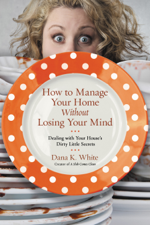 How to Manage Your Home Without Losing Your Mind - Dana K. White Cover Art