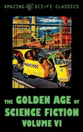 The Golden Age of Science Fiction - Volume VI - Robert Sheckley, Bill Doede, William Morrison, Michael Shaara, Ruth Wainwright, Simon Eisner, Jack Sharkey, Dean Evans, Fritz Leiber, Jim Harmon & Sydney van Scyoc