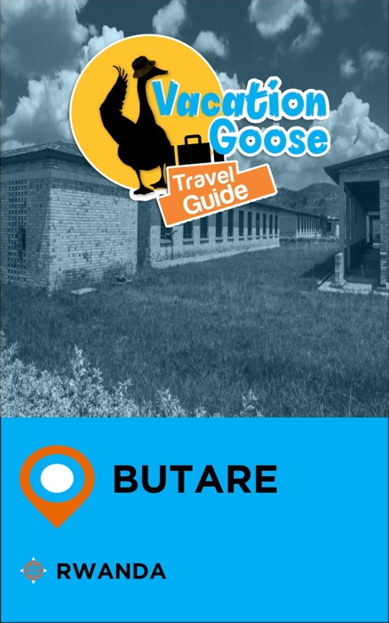 Vacation Goose Travel Guide Butare Rwanda