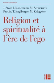 Religion et spiritualité à l'ère de l'ego - Jörg Stolz, Mallory Schneuwly Purdie, Thomas Englberger, Judith Könemann & Michael Krüggeler