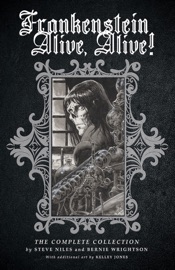 Frankenstein Alive, Alive: The Complete Collection - Steve Niles & Bernie Wrightson
