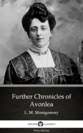 Further Chronicles of Avonlea by L. M. Montgomery (Illustrated) - L. M. Montgomery & Delphi Classics