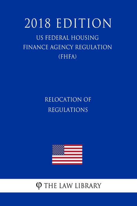 Relocation of Regulations (US Federal Housing Finance Agency Regulation) (FHFA) (2018 Edition)