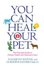 You Can Heal Your Pet - Elizabeth Whiter &amp; Rohini Sathish Cover Art