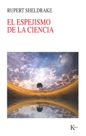 El espejismo de la ciencia - Rupert Sheldrake