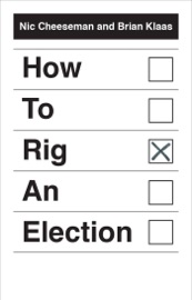 How to Rig an Election - Nic Cheeseman & Brian Klaas