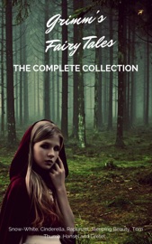 Grimm's Fairy Tales (Complete Collection - 200+ Tales) - Grimm Brothers, The Brothers Grimm & Grimm’s Fairy Tales
