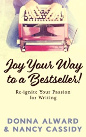 Joy Your Way to a Bestseller! Re-ignite Your Passion for Writing - Nancy L. Cassidy & Donna Alward