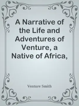 Read: A Narrative of the Life and Adventures Book of Venture, a Native of Africa, but Resident above Sixty Years in the United States of America, Related by Himself