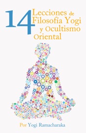 CATORCE LECCIONES DE FILOSOFIA YOGI Y OCULTISMO ORIENTAL - Yogi Ramacharaka