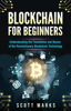 Blockchain for Beginners: Guide to Understanding the Foundation and Basics of the Revolutionary Blockchain Technology - Scott Marks