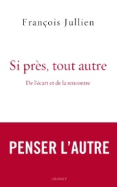 Si près, tout autre - François Jullien