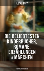 Else Ury: Die beliebtesten Kinderbücher, Romane, Erzählungen & Märchen (110 Titel in einem Band) - Else Ury