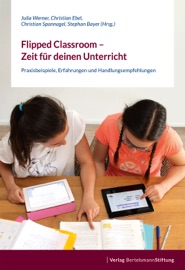 Flipped Classroom – Zeit für deinen Unterricht - Julia Werner, Christian Ebel, Christian Spannagel & Stephan Bayer