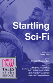 Startling Sci-Fi - Casey Ellis, Stefanie Masciandaro, Mike Algera, M.P. Diederich, Eve Fisher, Daniel Gooding, Rob Hartzell, Brian T. Hodges, Scott Lambridis, David W. Landrum, J.P. Lorence, Marcus S. Robin, Jhon Sanchez, Adam Sass & Charlotte Unsworth