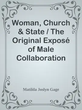 Woman, Church & State / The Original Exposé of Male Collaboration Against the Female Sex