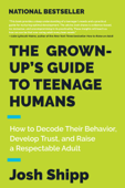 The Grown-Up's Guide to Teenage Humans - Josh Shipp