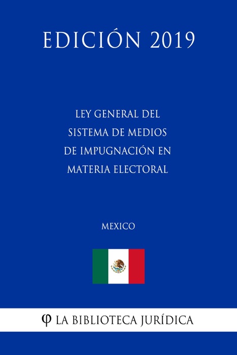 Ley General del Sistema de Medios de Impugnaci贸n en Materia Electoral (M茅xico) (Edici贸n 2019)