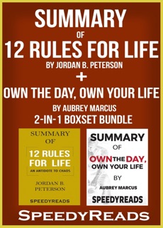 Summary of 12 Rules for Life: An Antidote to Chaos by Jordan B. Peterson + Summary of Own the Day, Own Your Life by Aubrey Marcus by SpeedyReads