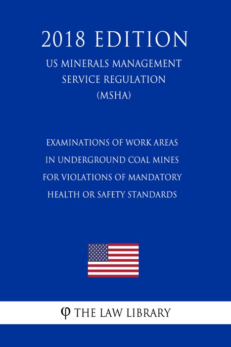 Examinations of Work Areas in Underground Coal Mines for Violations of Mandatory Health or Safety Standards (US Mine Safety and Health Administration Regulation) (MSHA) (2018 Edition)