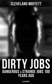 Dirty Jobs: Dangerous & Strange Jobs 100 Years Ago (Illustrated) - Cleveland Moffett