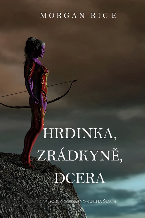 Hrdinka, Zrádkyně, Dcera (Koruny A Slávy--Kniha Šestá)