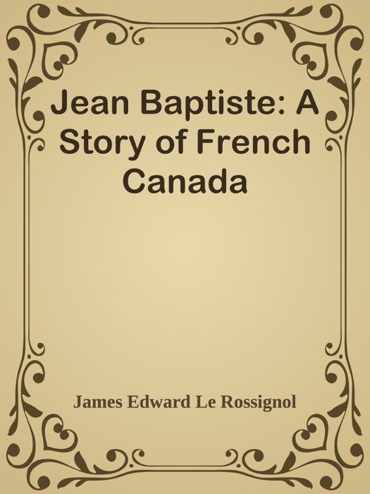 Jean Baptiste: A Story of French Canada