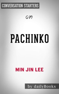 Pachinko by Min Jin Lee: Conversation Starters by Daily Books