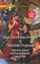 That Christmas Feeling and Yuletide Proposal - Catherine Palmer, Gail Gaymer Martin & Lois Richer by  Catherine Palmer, Gail Gaymer Martin & Lois Richer PDF Download